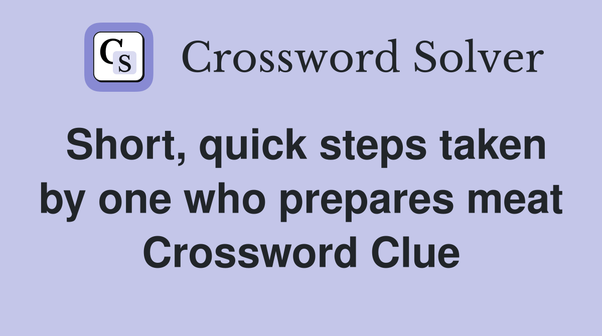Short, quick steps taken by one who prepares meat Crossword Clue